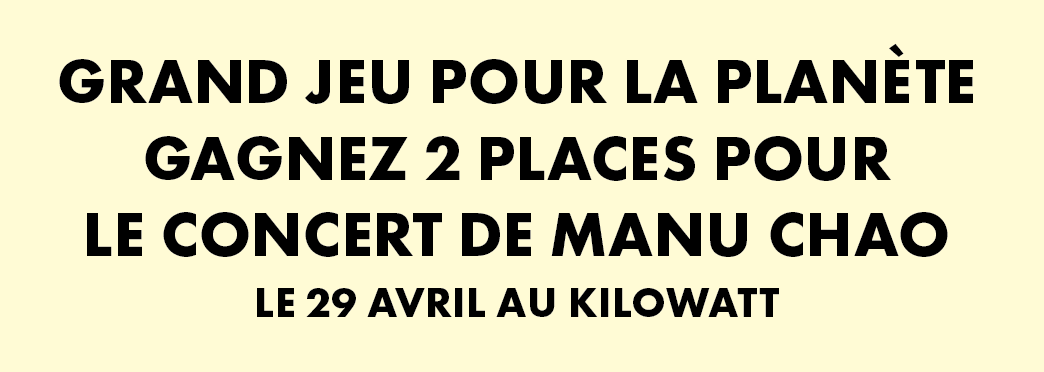 Grand jeu pour la planète: Gagnez 2 places pour  le concert de Manu Chao le 29 avril au Kilowatt